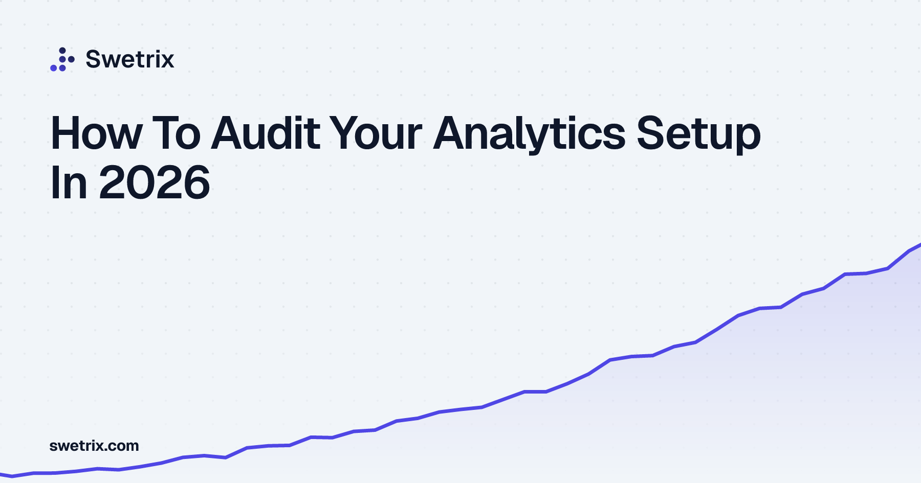 How To Audit Your Analytics Setup In 2026 | Swetrix