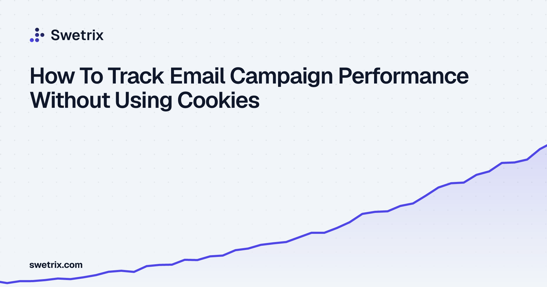 How To Track Email Campaign Performance Without Using Cookies | Swetrix