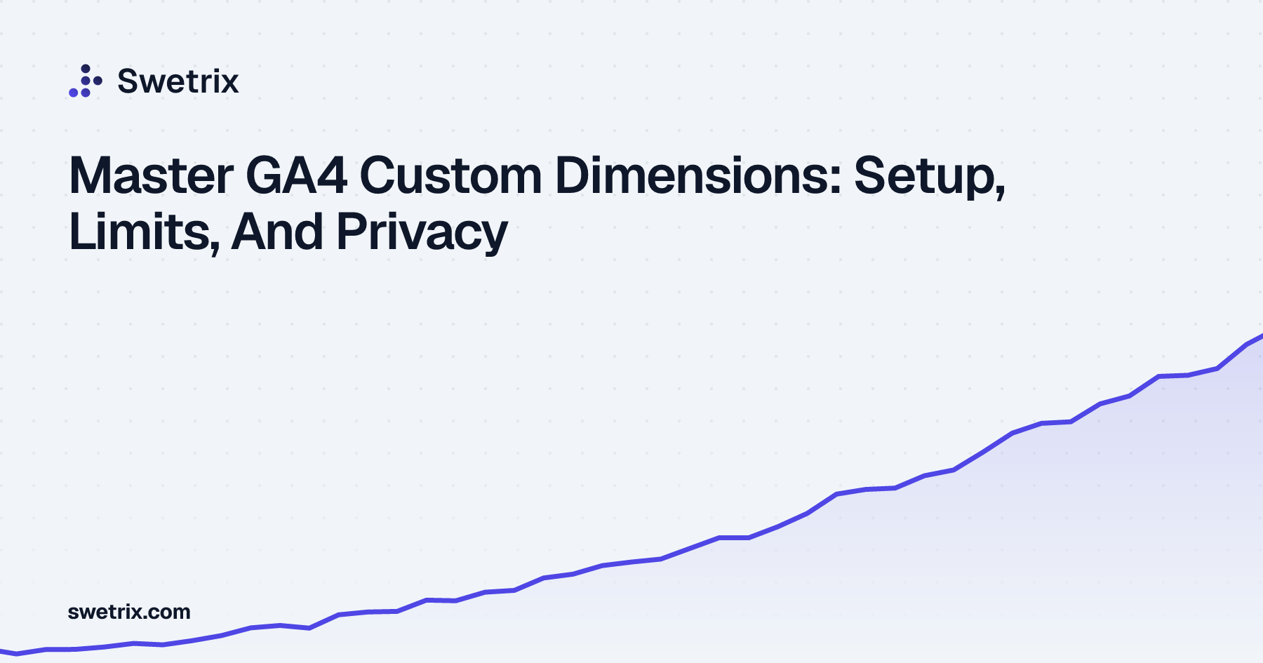 Master GA4 Custom Dimensions: Setup, Limits, And Privacy | Swetrix